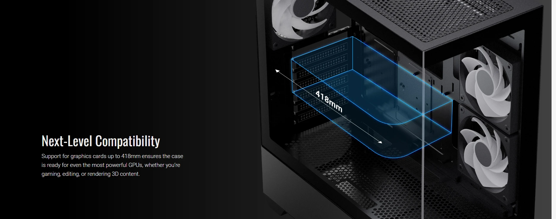 Aerocool P500D supports graphics cards up to 418mm for next-level compatibility with the most powerful GPUs